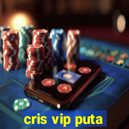 cris vip puta